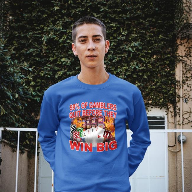 99% Of Gambler Quit Before They Win Big Sweatshirt