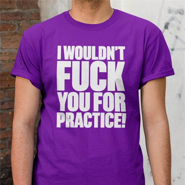 I Wouldn't Fuck You For Practice Hats