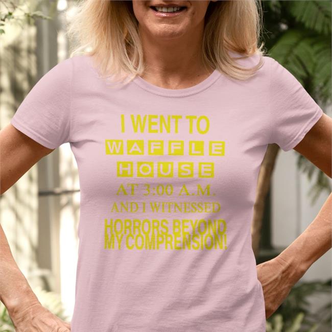 Barelylegalclothing I Went To Waffle House At 3 00 Am And I Witnessed Horrors Beyond My Comprension New Shirt Barely Legal Clothes