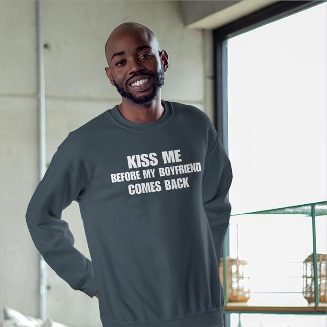 Kiss Me Before My Boyfriend Comes Back Shirt Disturbingshirt
