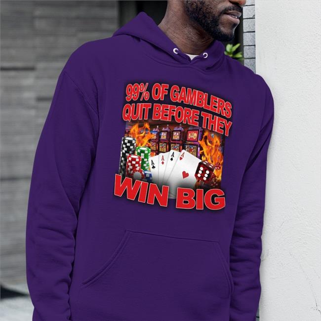 Crappy Worldwide Merch 99% Of Gamblers Quit Before They Win Big Tee Shirt Crappyworldwide
