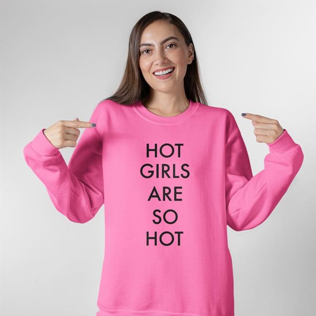 Shirts That Go Hard Hot Girls Are So Hot Long Sleeve T-Shirt