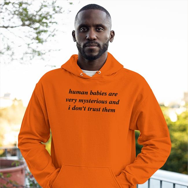 Weird Thrift Store Shirts Human Babies Are Very Mysterious And I Don't Trust Them Hoodie Knowyourorigin Merch
