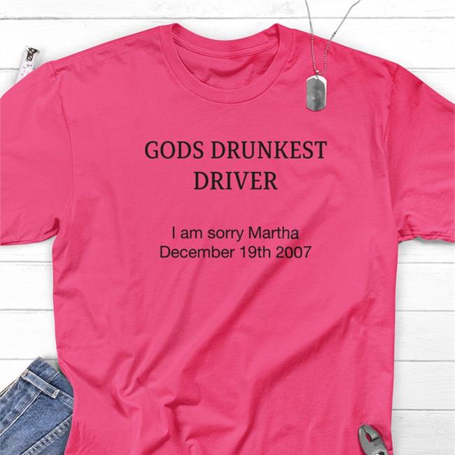 Shirtsthtgohard Gods Drunkest Driver I'm Sorry Martha December 19Th 2007 Shirt White