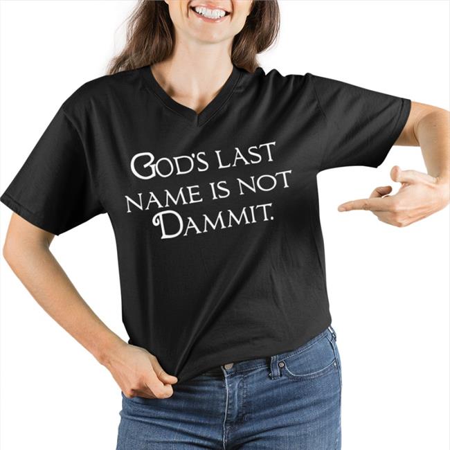 God's Last Name Is Not Dammit Tee Shirt Shirts That Go Hard