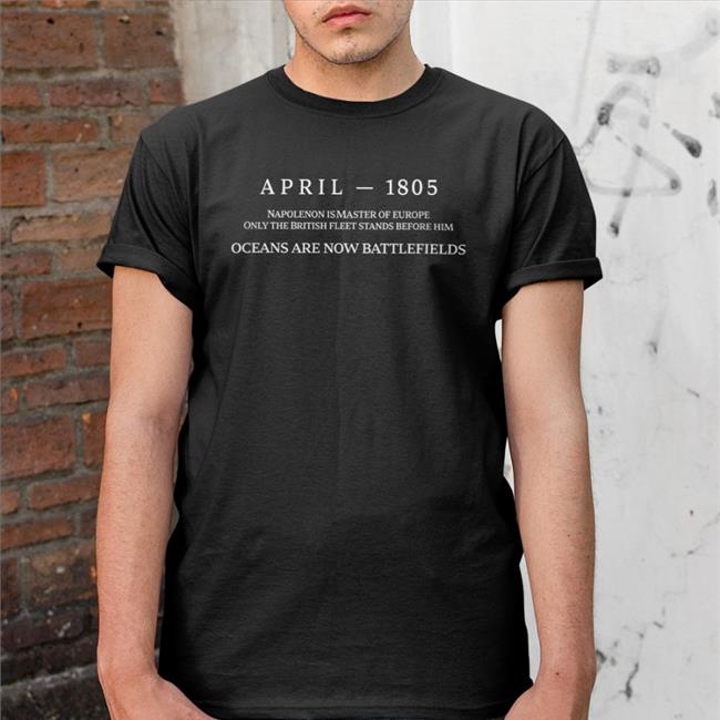 April 1805 Napoleon Is Master Of Europe Only The British Fleet Stands Before Him Sweatshirt