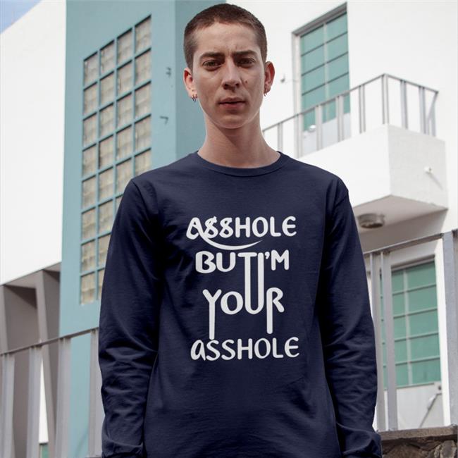 Asshole But I'm Your Asshole T Shirt