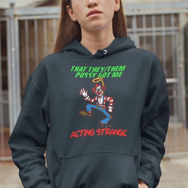 That They Them Pussy Got Me Acting Strange Hoodie