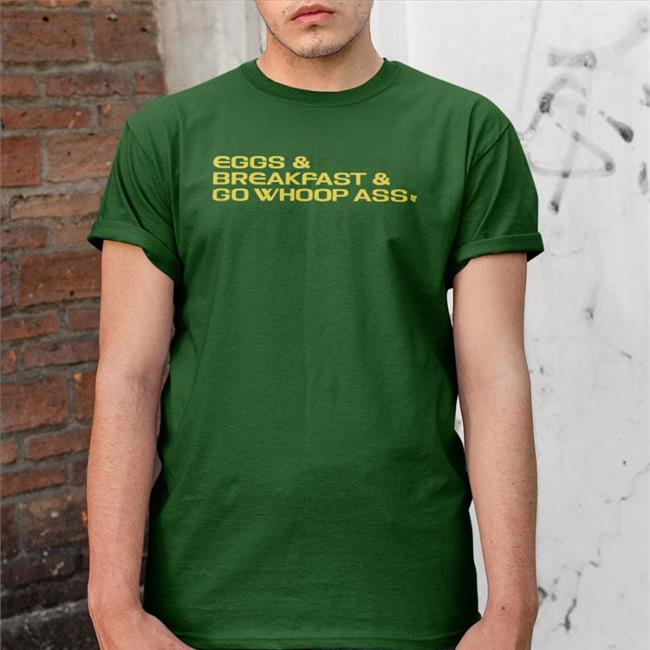 Eggs, Breakfast And Go Whoop Ass Shirt Dan Lanning Spawns Breakingt Merch