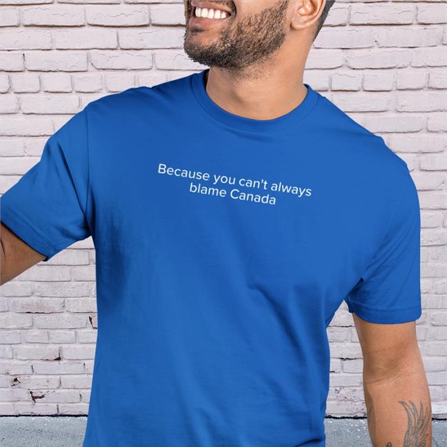 Because You Can't Always Blame Canada Shirt Bajarvis Black