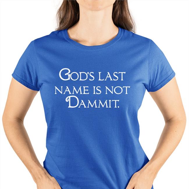 Shirts That Go Hard God's Last Name Is Not Dammit Tee Shirt