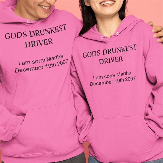 Shirts That Go Hard Store Gods Drunkest Driver I Am Sorry Martha December 19Th 2007 Shirt