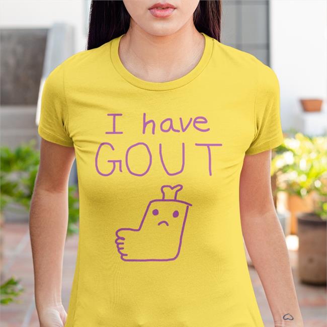 Shirts That Go Hard I Have Gout Tee Shirtsthtgohard