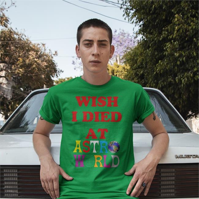 Wish I Died At Astro World Tee Shirt Wish I Died At Astro World Sweatshirt