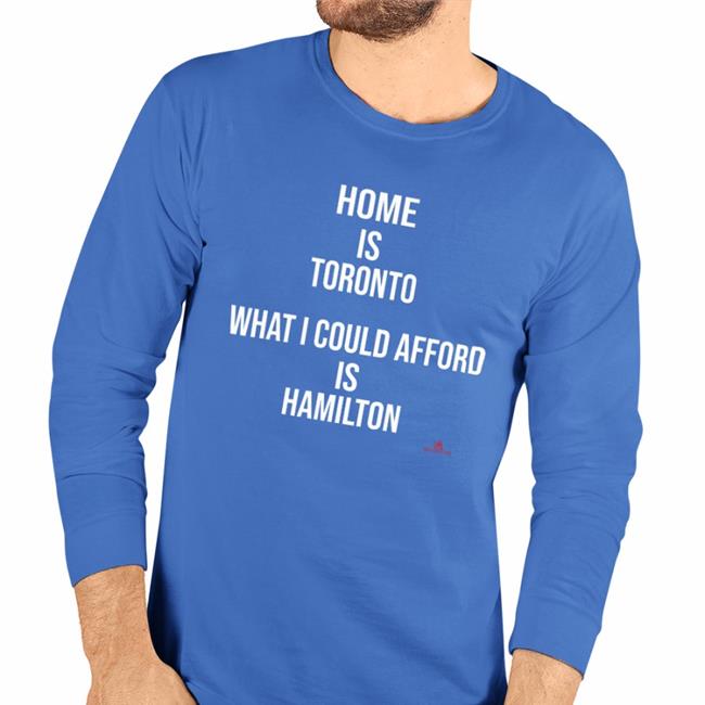 Home Is Toronto What I Could Afford Is Hamilton Tee Shirt