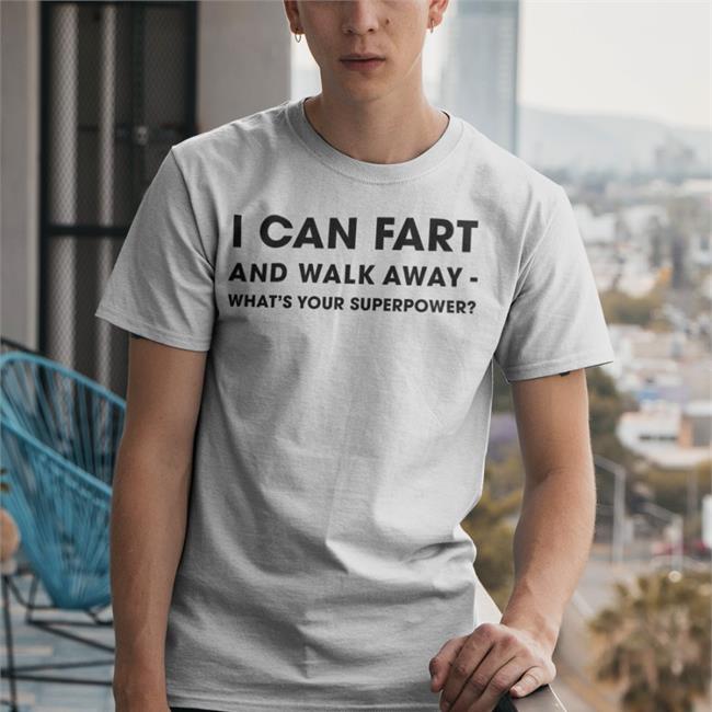 I Can Fart And Walk Away What's Your Superpower Funny T Shirt