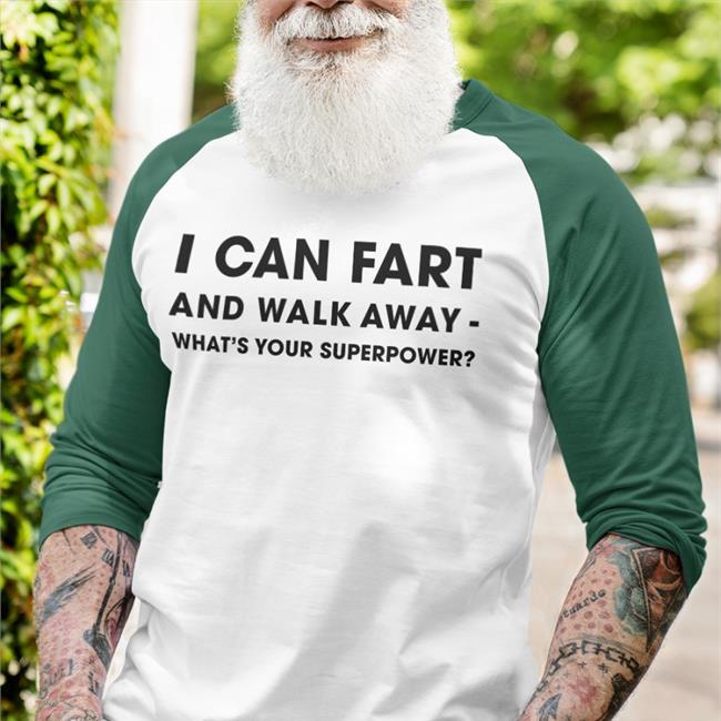 I Can Fart And Walk Away What's Your Superpower Funny T Shirt I Can Fart And Walk Away What's Your Superpower Shirt Shinlchiro