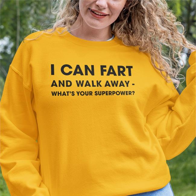 I Can Fart And Walk Away What's Your Superpower Funny T Shirt I Can Fart And Walk Away What's Your Superpower Long Sleeve Tee Shirt