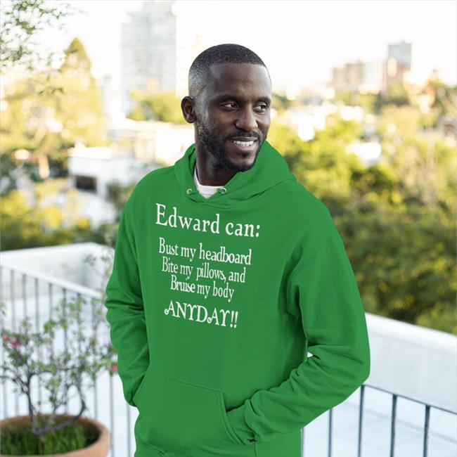 Edward Can Bust My Headboard Bite My Pillows And Bruise My Body Anyday Sweatshirt