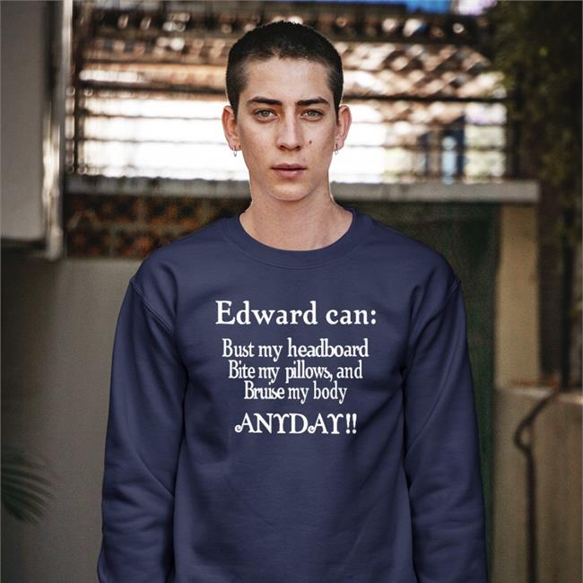 Twilight Shitposting Edward Can Bust My Headboard Bite My Pillows And Bruise My Body Anyday Hoodie Twishitposting Twilight Shitposting Edward Can Bust My Headboard Bite My Pillows And Bruise My Body Anyday T Shirts Twishitposting
