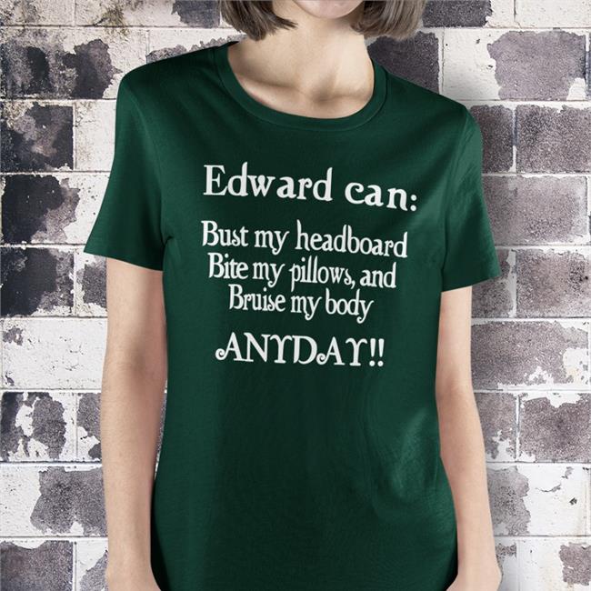 Black Edward Can Bust My Headboard Bite My Pillows, And Bruise My Body Anyday Shirt Twilight Shitposting