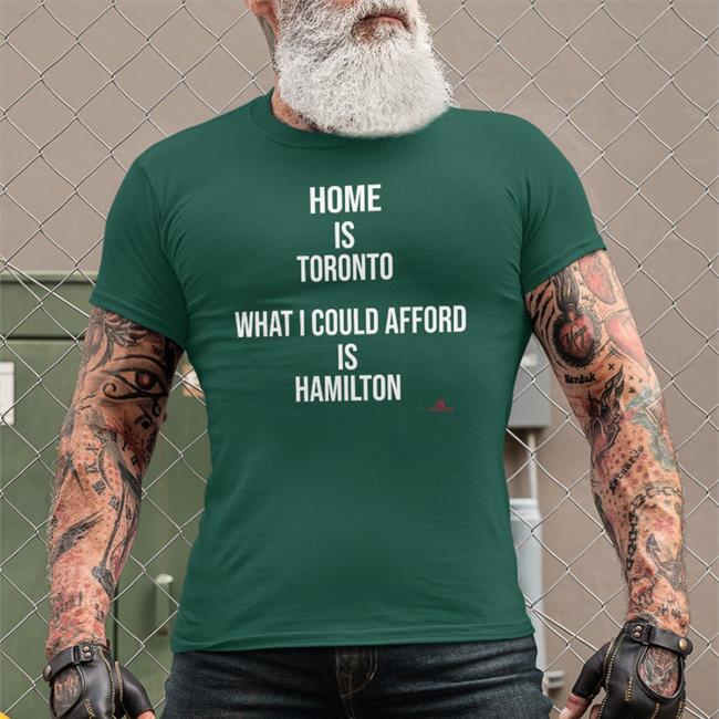 The Beaverton Merch Thebeaverton Home Is Toronto What I Could Afford Is Hamilton Shirt Home Is Toronto What I Could Afford Is Hamilton Shirt Thebeaverton The Beaverton Merch
