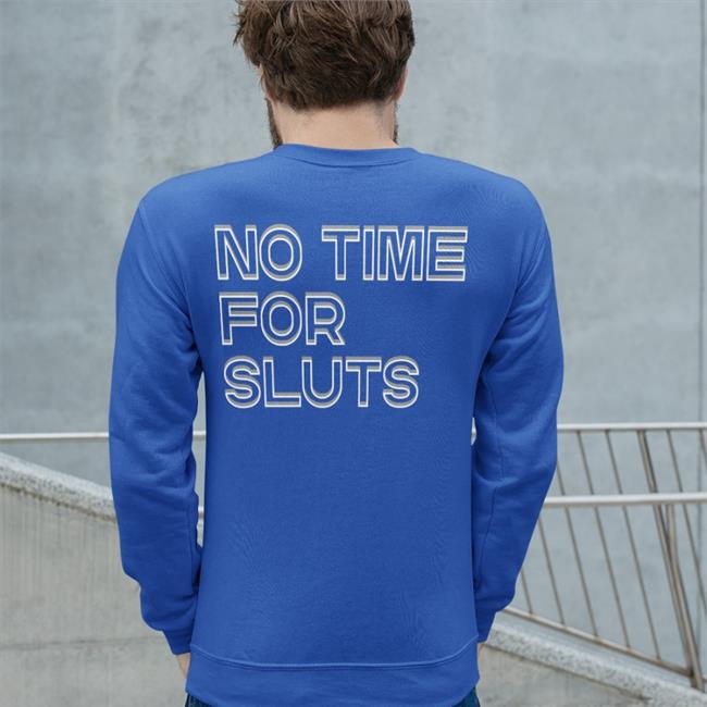 No Time For Sluts Shirt Shirts That Go Hard Shirts That Go Hard Store No Time For Sluts Shirt