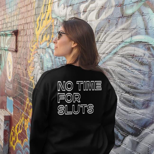 Shirts That Go Hard Store Shirts That Go Hard No Time For Sluts Shirt