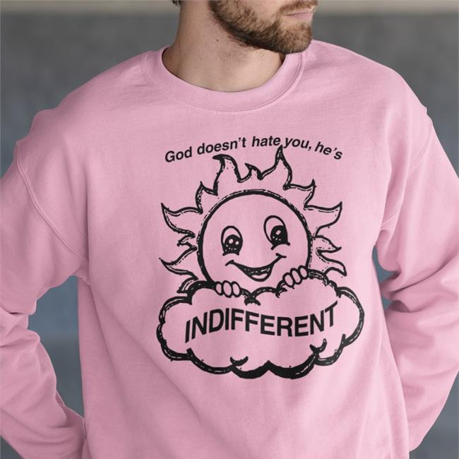 God Doesn't Hate You He's Indifferent Hoodie
