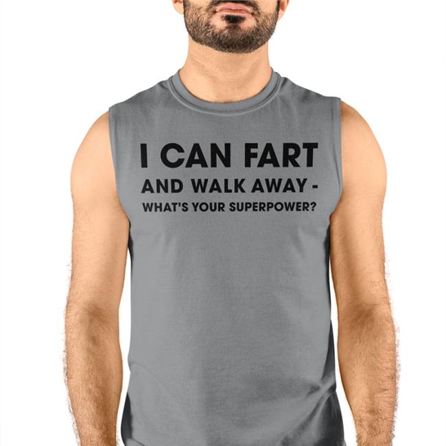 I Can Fart And Walk Away What's Your Superpower Tee Shirt Shinlchiro