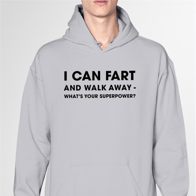 I Can Fart And Walk Away What's Your Superpower Shirts I Can Fart And Walk Away What's Your Superpower Hoodied Sweatshirt