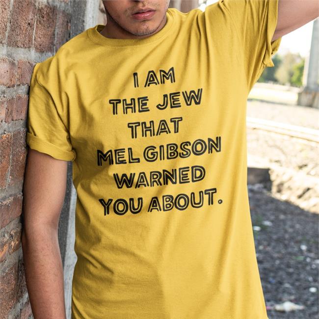 I Am The Jew That Mel Gibson Warned You About Tee