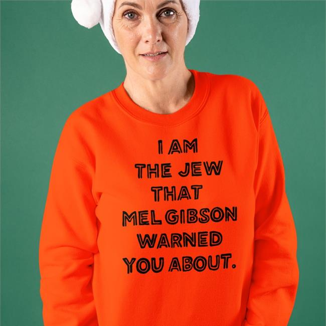 I Am The Jew That Mel Gibson Warned You About Hoodie Shirts That Go Hard I Am The Jew That Mel Gibson Warned You About Hoodie