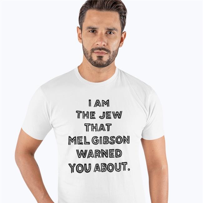 I Am The Jew That Mel Gibson Warned You About Hoodie Shirts That Go Hard I Am The Jew That Mel Gibson Warned You About Shirt White