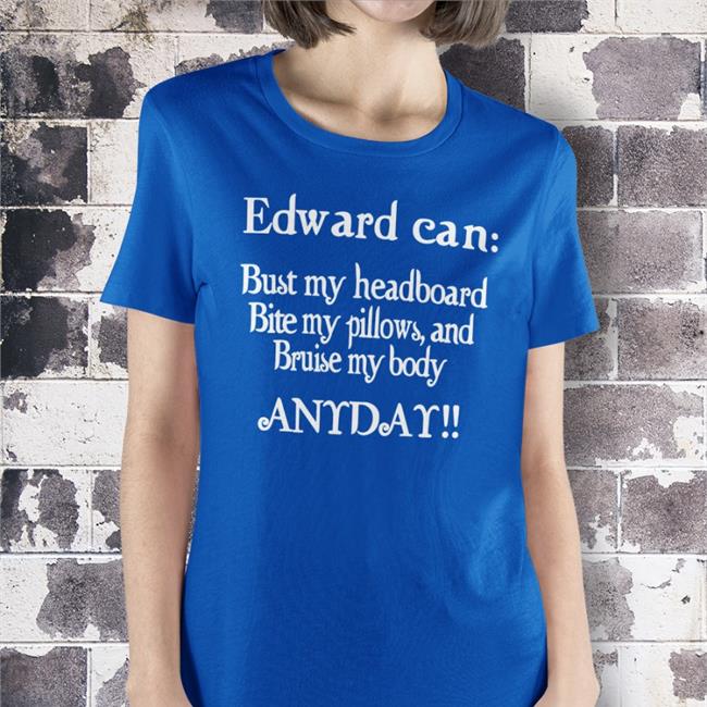 Twilight Shitposting Edward Can Bust My Headboard Bite My Pillows, And Bruise My Body Anyday Black Shirt Edward Can Bust My Headboard Bite My Pillows, And Bruise My Body Anyday Shirt Black Twilight Shitposting