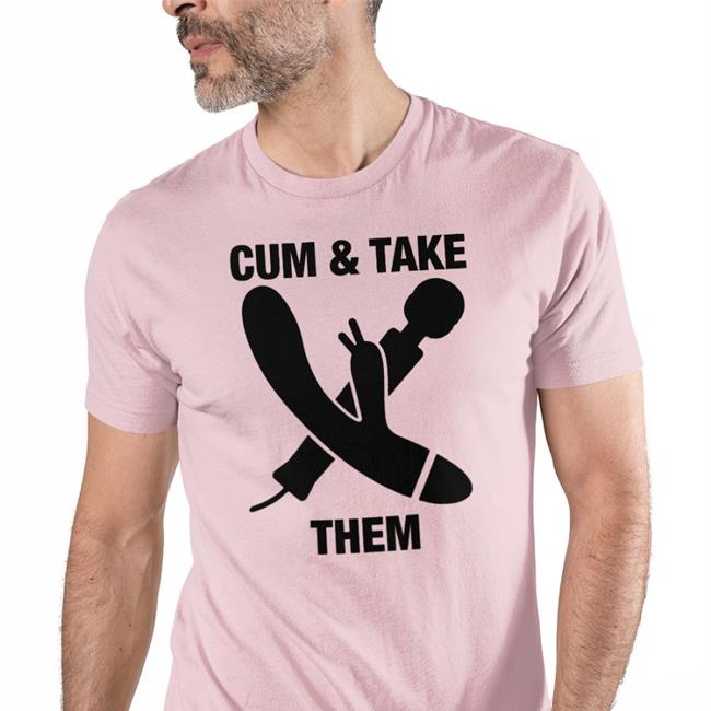 Cum & Take Them Shirt Thegoodshirts Shop Goodshirts