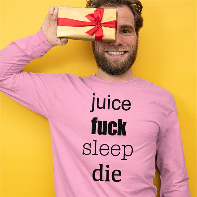 Juice Fuck Sleep Die Shirt White Shirts That Go Hard