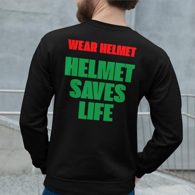 Shirts That Go Hard Wear Helmet Helmet Saves Life Shirt