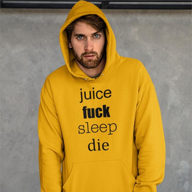 Juice Fuck Sleep Die Hoodie Shirts That Go Hard