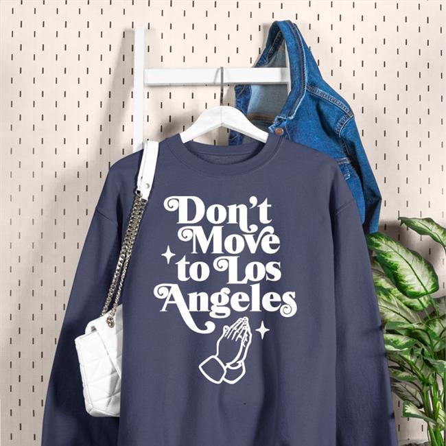 Don't Move To Los Angeles Hoodie Funny Don't Move To Los Angeles T Shirt