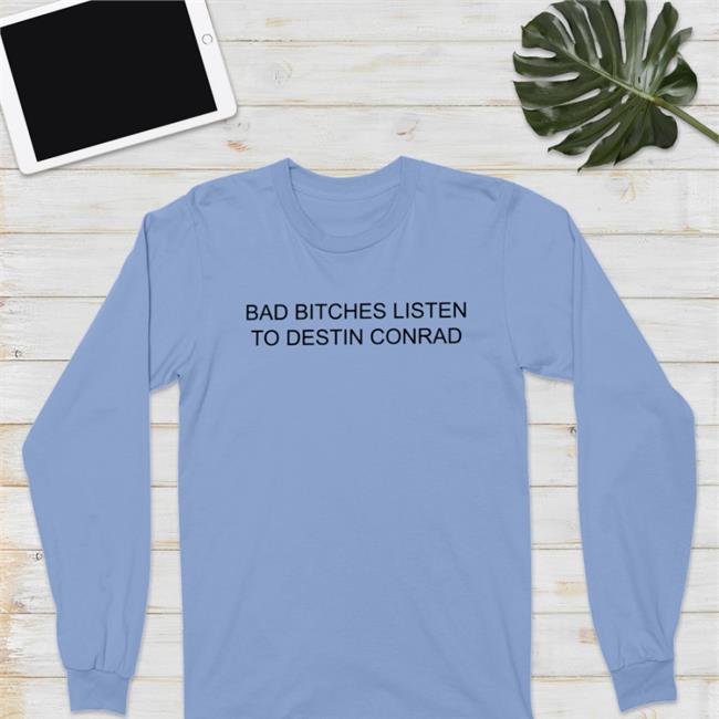 Bad Bitches Listen To Destin Conrad Tee Destinconrad