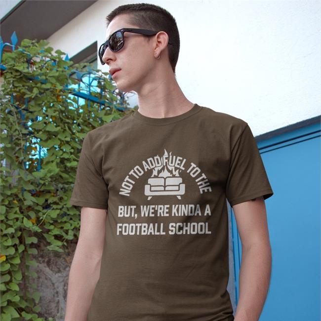 Not To Add Fuel To The But We're Kinda A Football School Shirt Courtney Hall Not To Add Fuel To The But We're Kinda A Football School Shirt Courtney Hall Courthall08