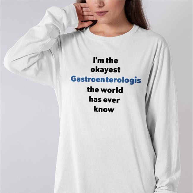 Shirts That Go Hard I'm The Okayest Gastroenterologis Shirt