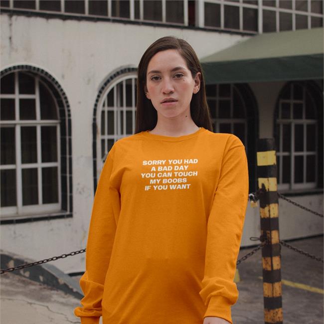 Sorry You Had A Bad Day You Can Touch My Boobs If You Want Tee Shirt