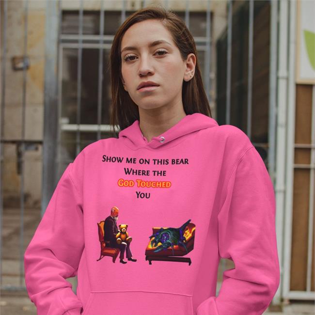 Show Me On The This Bear Where The God Touched You T Shirts