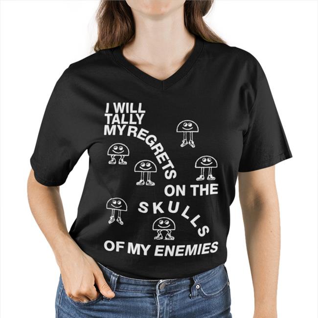 Shirts That Go Hard Merch I Will Tally My Regrets On The Skulls Of My Enemies Shirt Black