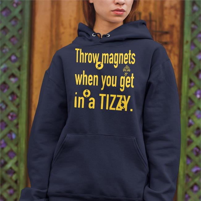 Throw Magnets When You Gat In A Tizzy Tee Shirt
