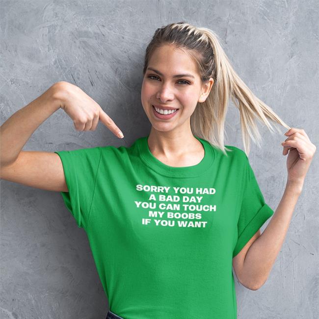 Sorry You Had A Bad Day You Can Touch My Boobs If You Want Shirt Jasmine Stephen Megan
