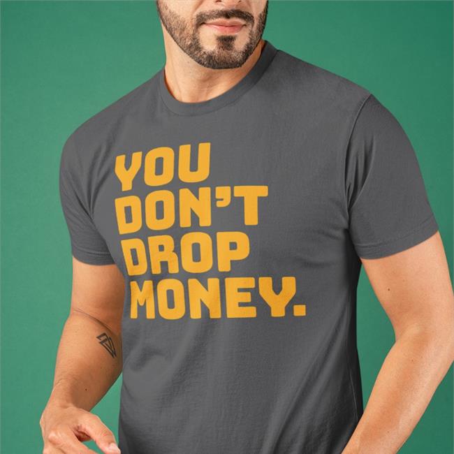 Black Raygun Custom Store You Don't Drop Money Shirt