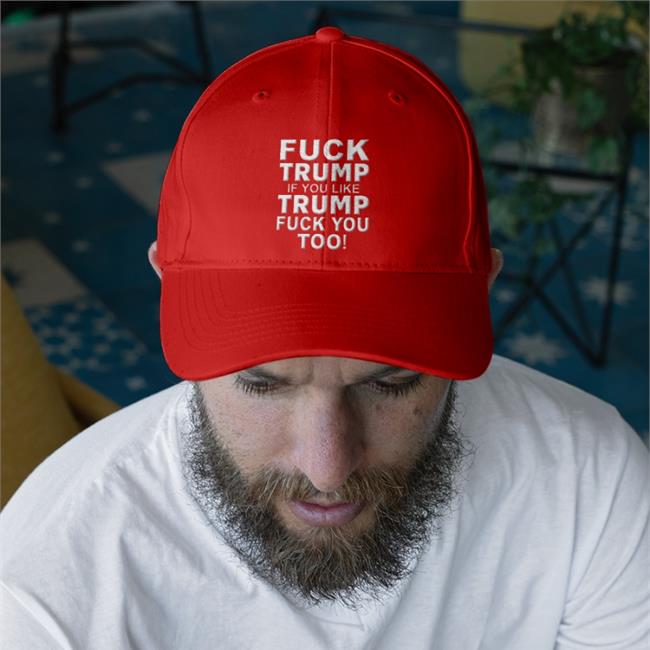 Fuck Trump If You Like Trump Fuck You Too Embroidered Hat
